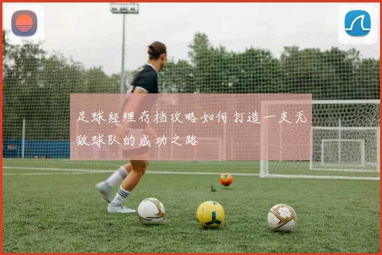 足球经理存档攻略如何打造一支无敌球队的成功之路