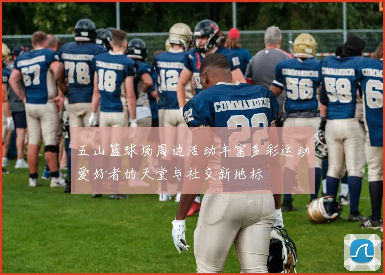 五山篮球场周边活动丰富多彩运动爱好者的天堂与社交新地标